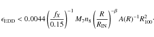 \begin{displaymath}\epsilon_{\rm EDD}<0.0044 \left(\frac{f_{X}}{0.15}\right)^{-1...
...(\frac{R}{R_{\rm IN}}\right)^{-\beta} A(R)^{-1} R_{100}^2\cdot
\end{displaymath}