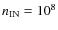 $n_{\rm IN}=10^8$