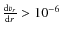 $\frac{{\rm d}v_r}{{\rm d}r} > 10^{-6}$
