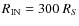 $R_{\rm IN}=300~R_S$