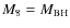 $M_8 = M_{\rm BH}$