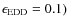 $\epsilon_{\rm EDD}=0.1)$