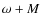 $\omega +M$
