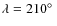 $\lambda=210\hbox{$^\circ$ }$