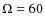 $\Omega=60$