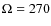 $\Omega=270$