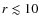 $r \lesssim
10$