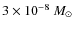 $3 \times 10^{-8}~M_{\odot}$