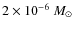 $2 \times 10^{-6}~M_{\odot}$