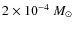 $2 \times 10^{-4}~M_{\odot}$