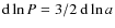 ${\rm d} \ln P = 3/2 ~ {\rm d} \ln a$