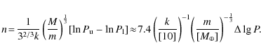 \begin{displaymath}n \!=\! \frac{1}{3^{2/3} k} \left(\frac{M}{m}\right)^{\frac{1...
... \frac{m}{[M_\oplus]}\right)^{-\frac{1}{3}} \! \Delta \lg P.
~
\end{displaymath}