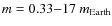 $m = 0.33{-}17~m_{{\rm Earth}}$