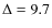 $\Delta = 9.7$
