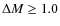 $\Delta M \geq 1.0$