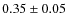 $0.35\pm0.05$