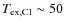 $T_{\rm ex,CI} \sim50$