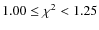 $1.00 \leq \chi ^2< 1.25$