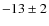 $-13\pm 2$