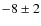 $-8\pm 2$