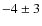 $-4 \pm 3$