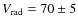 $V_{\rm rad}=70\pm 5$