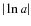 $\vert\ln a\vert$