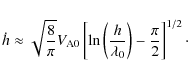 \begin{displaymath}\dot{h} \approx \sqrt{\frac{8}{\pi}} V_{\rm A0}
\left[
\ln \left(\frac{h}{\lambda_0}\right) - \frac{\pi}{2}
\right]^{1/2}\cdot
\end{displaymath}