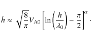 \begin{displaymath}\dot{h} \approx \sqrt{\frac{8}{\pi}} V_{\rm A0}
\left[
\ln \l...
...rac{h}{\lambda_0}\right) - \frac{\pi}{2}
\right]^{\alpha}\cdot
\end{displaymath}