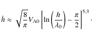\begin{displaymath}\dot{h} \approx \sqrt{\frac{8}{\pi}} V_{\rm A0}
\left[
\ln \left(\frac{h}{\lambda_0}\right) - \frac{\pi}{2}
\right]^{5.3}\cdot
\end{displaymath}
