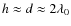 $h \approx d \approx 2 \lambda_0$