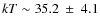 $kT\sim 35.2~\pm~
4.1$