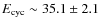 $E_{\rm cyc}\sim 35.1\pm 2.1$
