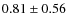$0.81\pm 0.56$