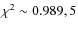 $\chi^2
\sim 0.989, 5$