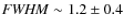 ${\it FWHM} \sim 1.2\pm 0.4$