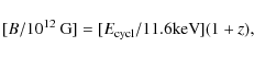 \begin{displaymath}[B/10^{12}~{\rm G}]=[E_{\rm cycl}/11.6{\rm keV}](1+z),
\end{displaymath}