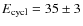 $E_{\rm cycl}=35\pm 3$