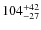 $\rm 104^{+42}_{-27}$