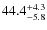 $44.4^{\rm +4.3}_{-5.8}$