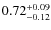 $0.72^{\rm +0.09}_{-0.12}$