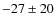 $-27\pm20$