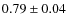 $0.79\pm0.04$