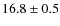 $16.8\pm0.5$