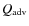 $Q_{\rm adv}$