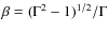 $\beta=
(\Gamma^2-1)^{1/2}/\Gamma$