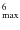 $_{\max}^6$