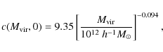 \begin{displaymath}
c(M_{{\rm vir}},0)=9.35\left[\frac{M_{{\rm vir}}}{10^{12}~h^{-1}M_\odot}\right]^{-0.094},
\end{displaymath}