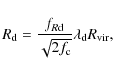 \begin{displaymath}
R_{\rm {d}}=\frac{f_{R\rm {d}}}{\sqrt{2f_{\rm c}}}\lambda_{\rm {d}}R_{{\rm vir}},
\end{displaymath}