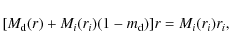 \begin{displaymath}[M_{\rm {d}}(r)+M_i(r_i)(1-m_{\rm {d}})]r=M_i(r_i)r_i,
\end{displaymath}